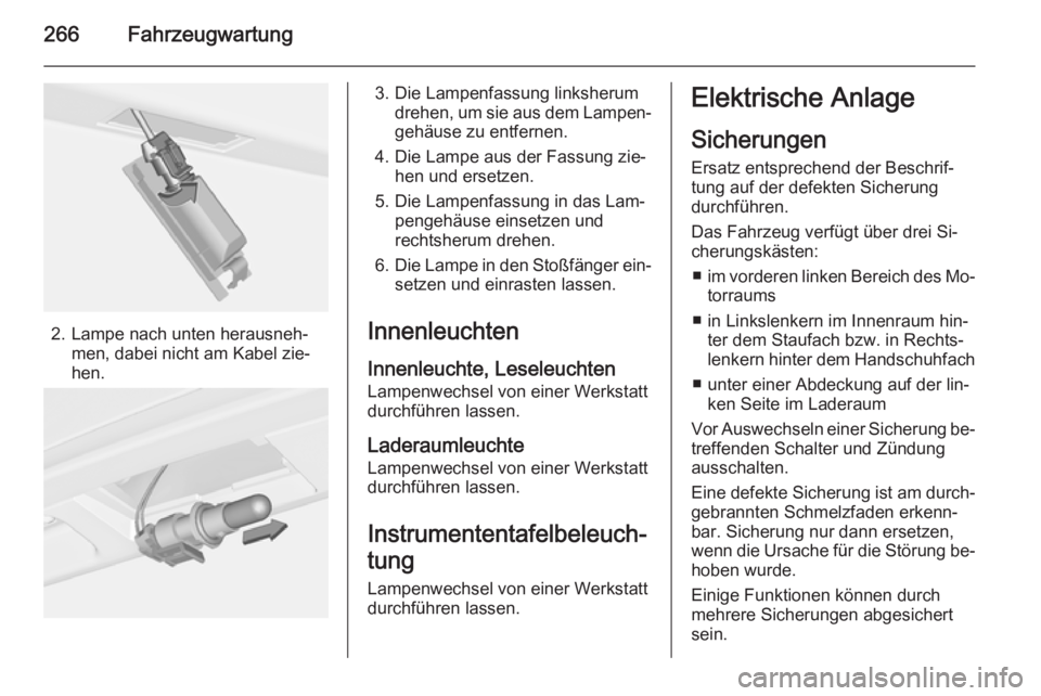 OPEL ASTRA J 2015.5 Betriebsanleitung (in German) 266Fahrzeugwartung
2. Lampe nach unten herausneh‐men, dabei nicht am Kabel zie‐
hen.
3. Die Lampenfassung linksherum drehen, um sie aus dem Lampen‐
gehäuse zu entfernen.
4. Die Lampe aus der Fa OPEL ASTRA J 2015.5 Betriebsanleitung (in German) 266Fahrzeugwartung
2. Lampe nach unten herausneh‐men, dabei nicht am Kabel zie‐
hen.
3. Die Lampenfassung linksherum drehen, um sie aus dem Lampen‐
gehäuse zu entfernen.
4. Die Lampe aus der Fa