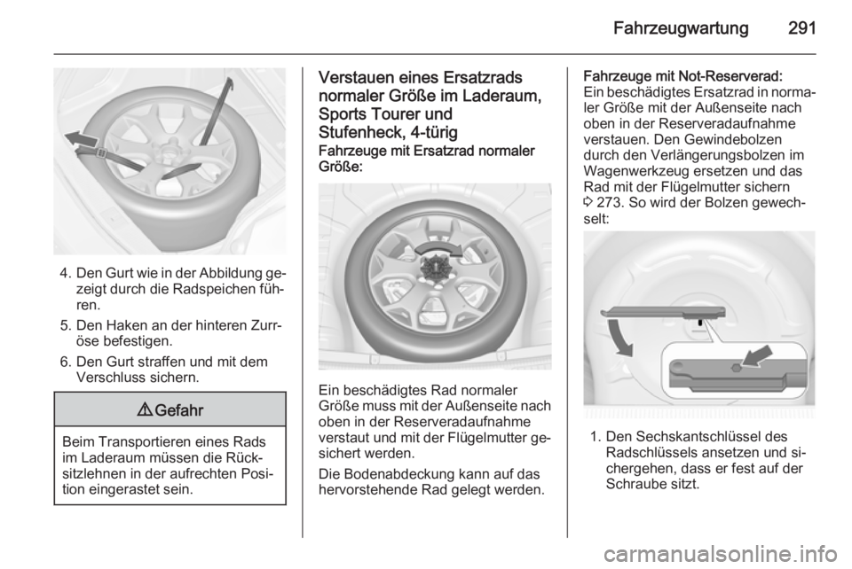 OPEL ASTRA J 2015.5 Betriebsanleitung (in German) Fahrzeugwartung291
4.Den Gurt wie in der Abbildung ge‐
zeigt durch die Radspeichen füh‐
ren.
5. Den Haken an der hinteren Zurr‐ öse befestigen.
6. Den Gurt straffen und mit dem Verschluss sich OPEL ASTRA J 2015.5 Betriebsanleitung (in German) Fahrzeugwartung291
4.Den Gurt wie in der Abbildung ge‐
zeigt durch die Radspeichen füh‐
ren.
5. Den Haken an der hinteren Zurr‐ öse befestigen.
6. Den Gurt straffen und mit dem Verschluss sich