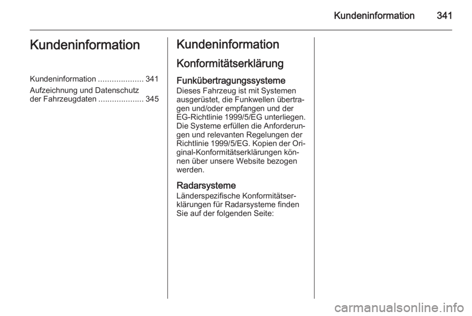 OPEL ASTRA J 2015.5  Betriebsanleitung (in German) Kundeninformation341KundeninformationKundeninformation....................341
Aufzeichnung und Datenschutz
der Fahrzeugdaten ....................345Kundeninformation
KonformitätserklärungFunkübertr