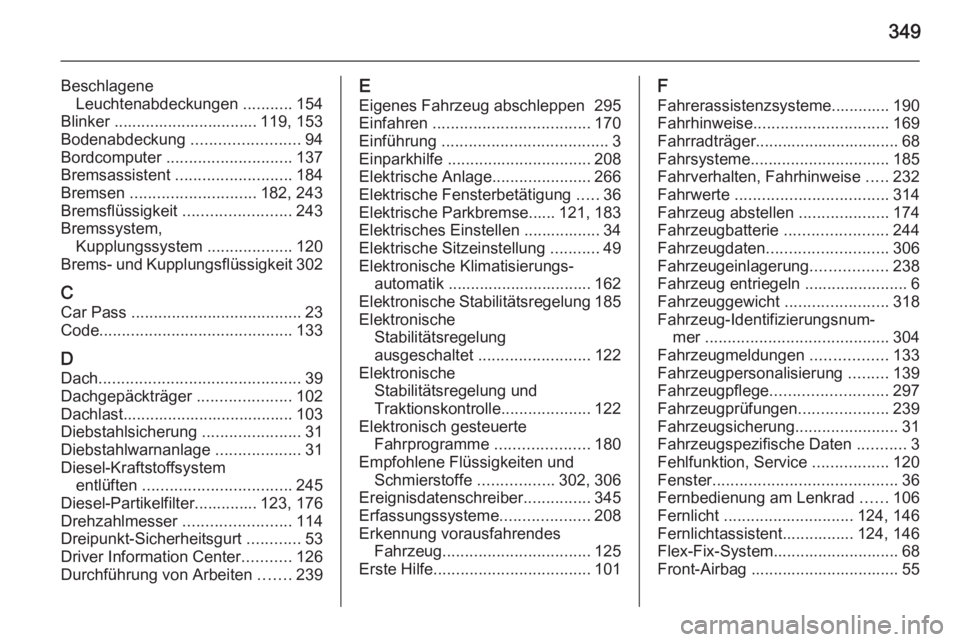 OPEL ASTRA J 2015.5 Betriebsanleitung (in German) 349
BeschlageneLeuchtenabdeckungen ...........154
Blinker ................................ 119, 153
Bodenabdeckung ........................94
Bordcomputer ............................ 137
Bremsassi OPEL ASTRA J 2015.5 Betriebsanleitung (in German) 349
BeschlageneLeuchtenabdeckungen ...........154
Blinker ................................ 119, 153
Bodenabdeckung ........................94
Bordcomputer ............................ 137
Bremsassi