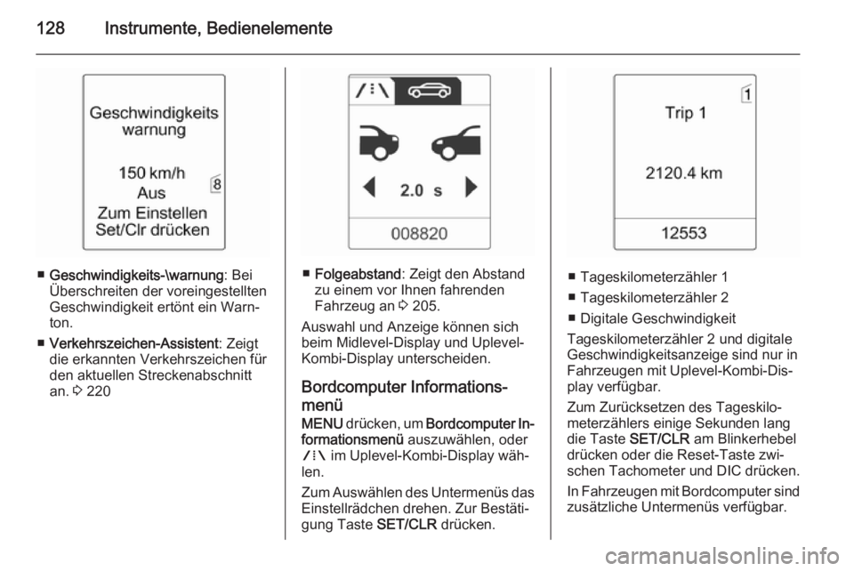 OPEL ASTRA J 2015.75 Betriebsanleitung (in German) 128Instrumente, Bedienelemente
■Geschwindigkeits-\warnung : Bei
Überschreiten der voreingestellten Geschwindigkeit ertönt ein Warn‐
ton.
■ Verkehrszeichen-Assistent : Zeigt
die erkannten Verke OPEL ASTRA J 2015.75 Betriebsanleitung (in German) 128Instrumente, Bedienelemente
■Geschwindigkeits-\warnung : Bei
Überschreiten der voreingestellten Geschwindigkeit ertönt ein Warn‐
ton.
■ Verkehrszeichen-Assistent : Zeigt
die erkannten Verke