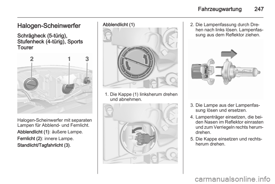 OPEL ASTRA J 2015.75  Betriebsanleitung (in German) Fahrzeugwartung247Halogen-ScheinwerferSchrägheck (5-türig),
Stufenheck (4-türig), Sports
Tourer
Halogen-Scheinwerfer mit separaten
Lampen für Abblend- und Fernlicht.
Abblendlicht (1) : äußere La
