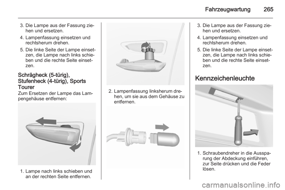OPEL ASTRA J 2015.75  Betriebsanleitung (in German) Fahrzeugwartung265
3. Die Lampe aus der Fassung zie‐hen und ersetzen.
4. Lampenfassung einsetzen und rechtsherum drehen.
5. Die linke Seite der Lampe einset‐ zen, die Lampe nach links schie‐
ben
