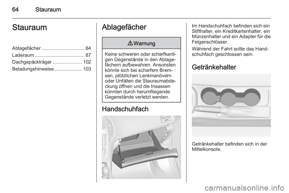 OPEL ASTRA J 2015.75  Betriebsanleitung (in German) 64StauraumStauraumAblagefächer ................................ 64
Laderaum ..................................... 87
Dachgepäckträger .....................102
Beladungshinweise ....................