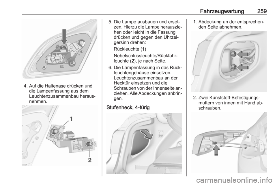 OPEL ASTRA J 2016  Betriebsanleitung (in German) Fahrzeugwartung259
4. Auf die Haltenase drücken unddie Lampenfassung aus dem
Leuchtenzusammenbau heraus‐
nehmen.
5. Die Lampe ausbauen und erset‐ zen. Hierzu die Lampe herauszie‐
hen oder leich