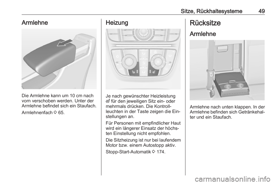 OPEL ASTRA J 2016  Betriebsanleitung (in German) Sitze, Rückhaltesysteme49Armlehne
Die Armlehne kann um 10 cm nachvorn verschoben werden. Unter der
Armlehne befindet sich ein Staufach.
Armlehnenfach  3 65.
Heizung
Je nach gewünschter Heizleistung
