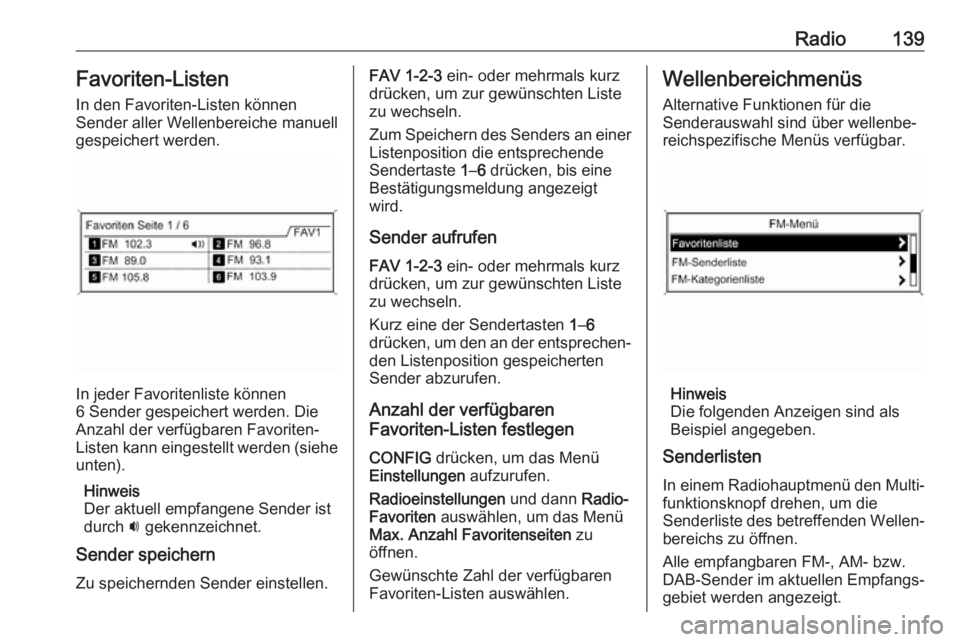 OPEL ASTRA J 2017  Infotainment-Handbuch (in German) Radio139Favoriten-Listen
In den Favoriten-Listen können
Sender aller Wellenbereiche manuell
gespeichert werden.
In jeder Favoritenliste können
6 Sender gespeichert werden. Die
Anzahl der verfügbare