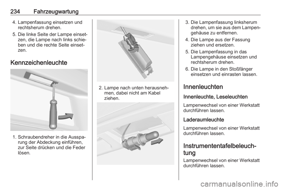 OPEL ASTRA J 2018  Betriebsanleitung (in German) 234Fahrzeugwartung4. Lampenfassung einsetzen undrechtsherum drehen.
5. Die linke Seite der Lampe einset‐ zen, die Lampe nach links schie‐
ben und die rechte Seite einset‐
zen.
Kennzeichenleuchte