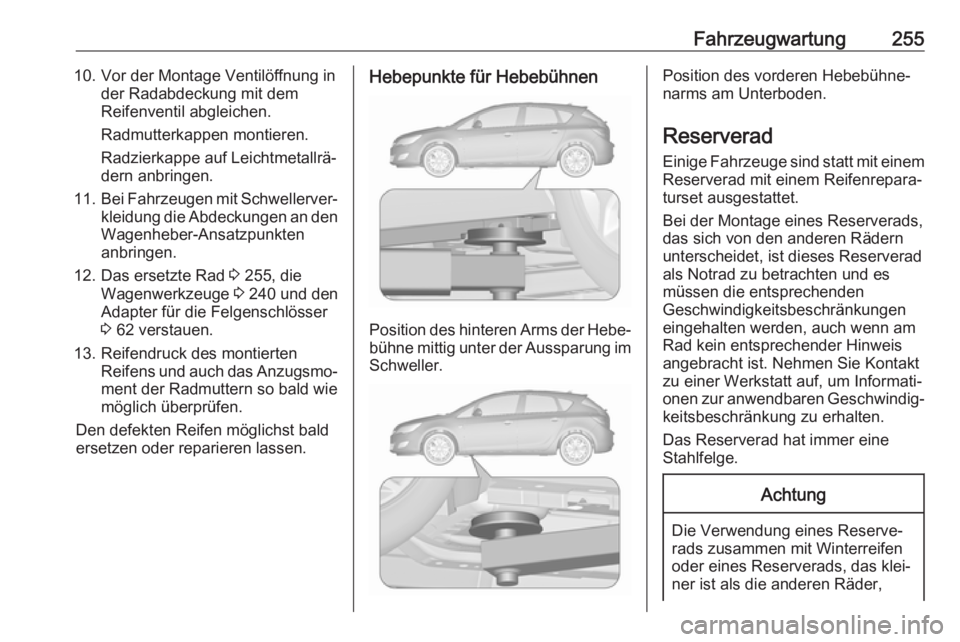 OPEL ASTRA J 2018  Betriebsanleitung (in German) Fahrzeugwartung25510. Vor der Montage Ventilöffnung inder Radabdeckung mit dem
Reifenventil abgleichen.
Radmutterkappen montieren.
Radzierkappe auf Leichtmetallrä‐
dern anbringen.
11. Bei Fahrzeug