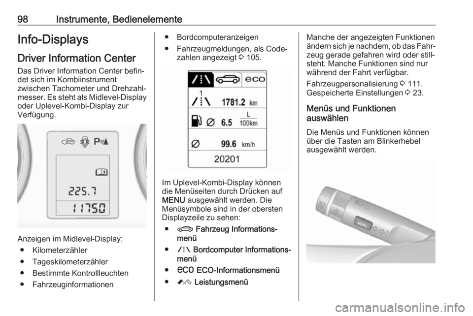 OPEL ASTRA J 2018  Betriebsanleitung (in German) 98Instrumente, BedienelementeInfo-DisplaysDriver Information Center
Das Driver Information Center befin‐
det sich im Kombiinstrument
zwischen Tachometer und Drehzahl‐
messer. Es steht als Midlevel