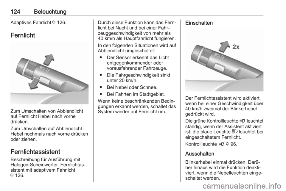 OPEL ASTRA J 2018.5  Betriebsanleitung (in German) 124BeleuchtungAdaptives Fahrlicht 3 126.
Fernlicht
Zum Umschalten von Abblendlicht
auf Fernlicht Hebel nach vorne
drücken.
Zum Umschalten auf Abblendlicht Hebel nochmals nach vorne drückenoder ziehe
