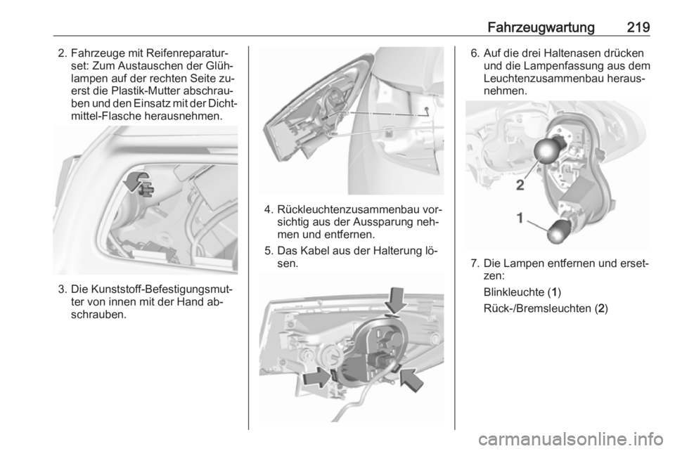 OPEL ASTRA K 2016  Betriebsanleitung (in German) Fahrzeugwartung2192. Fahrzeuge mit Reifenreparatur‐set: Zum Austauschen der Glüh‐
lampen auf der rechten Seite zu‐
erst die Plastik-Mutter abschrau‐
ben und den Einsatz mit der Dicht‐ mitte