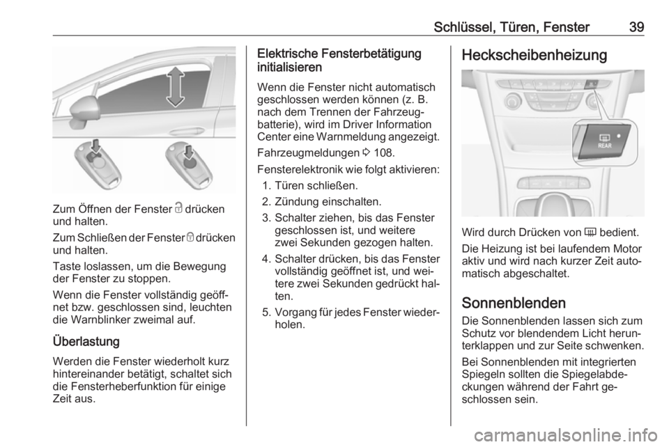 OPEL ASTRA K 2016 Betriebsanleitung (in German) Schlüssel, Türen, Fenster39
Zum Öffnen der Fenster c drücken
und halten.
Zum Schließen der Fenster e drücken
und halten.
Taste loslassen, um die Bewegung der Fenster zu stoppen.
Wenn die Fenste OPEL ASTRA K 2016 Betriebsanleitung (in German) Schlüssel, Türen, Fenster39
Zum Öffnen der Fenster c drücken
und halten.
Zum Schließen der Fenster e drücken
und halten.
Taste loslassen, um die Bewegung der Fenster zu stoppen.
Wenn die Fenste