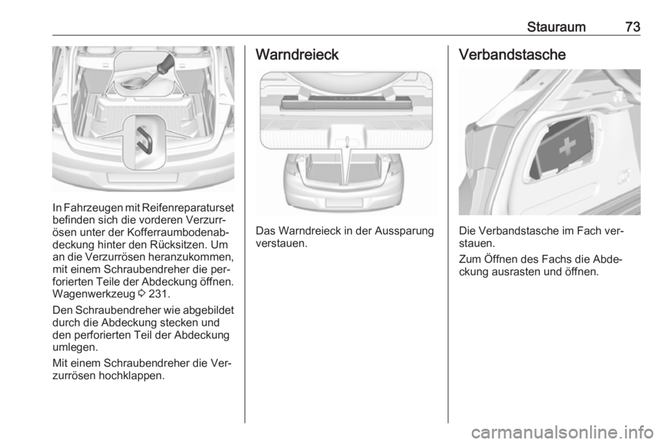 OPEL ASTRA K 2016  Betriebsanleitung (in German) Stauraum73
In Fahrzeugen mit Reifenreparatursetbefinden sich die vorderen Verzurr‐
ösen unter der Kofferraumbodenab‐
deckung hinter den Rücksitzen. Um
an die Verzurrösen heranzukommen,
mit eine