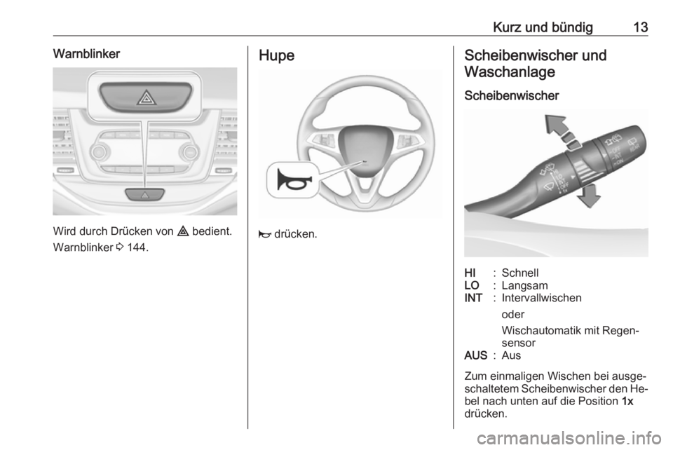 OPEL ASTRA K 2016.5  Betriebsanleitung (in German) Kurz und bündig13Warnblinker
Wird durch Drücken von ¨ bedient.
Warnblinker  3 144.
Hupe
j  drücken.
Scheibenwischer und
Waschanlage
ScheibenwischerHI:SchnellLO:LangsamINT:Intervallwischen
oder
Wis