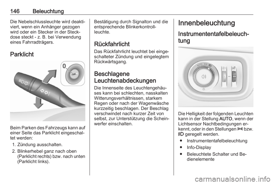OPEL ASTRA K 2016.5 Betriebsanleitung (in German) 146BeleuchtungDie Nebelschlussleuchte wird deakti‐viert, wenn ein Anhänger gezogen
wird oder ein Stecker in der Steck‐
dose steckt - z. B. bei Verwendung
eines Fahrradträgers.
Parklicht
Beim Par OPEL ASTRA K 2016.5 Betriebsanleitung (in German) 146BeleuchtungDie Nebelschlussleuchte wird deakti‐viert, wenn ein Anhänger gezogen
wird oder ein Stecker in der Steck‐
dose steckt - z. B. bei Verwendung
eines Fahrradträgers.
Parklicht
Beim Par