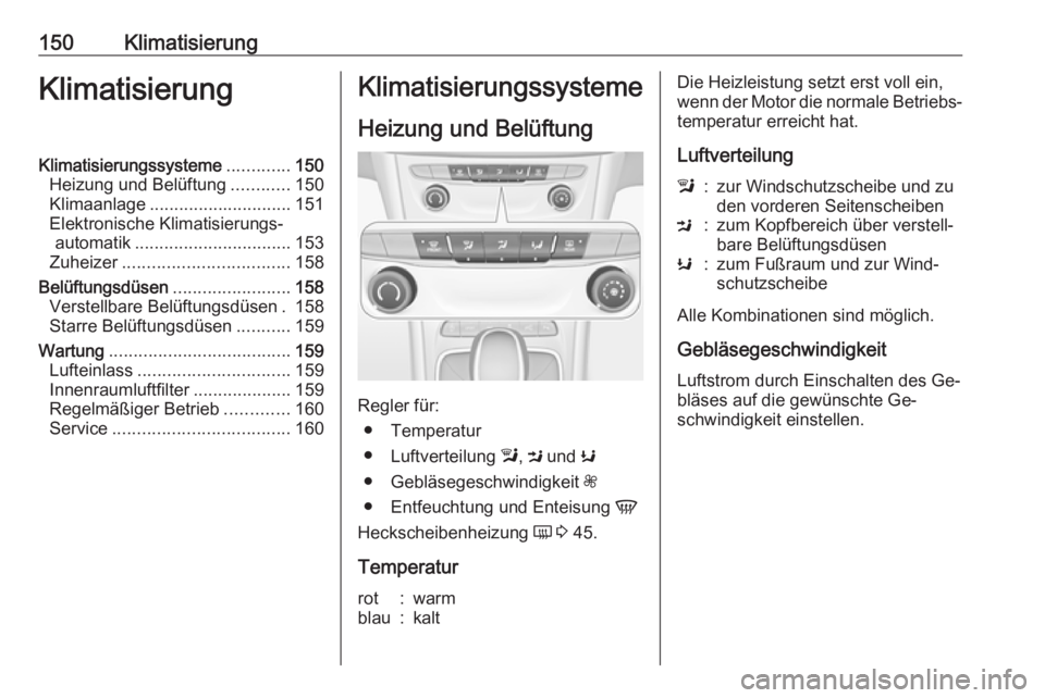OPEL ASTRA K 2016.5 Betriebsanleitung (in German) 150KlimatisierungKlimatisierungKlimatisierungssysteme.............150
Heizung und Belüftung ............150
Klimaanlage ............................. 151
Elektronische Klimatisierungs‐ automatik .. OPEL ASTRA K 2016.5 Betriebsanleitung (in German) 150KlimatisierungKlimatisierungKlimatisierungssysteme.............150
Heizung und Belüftung ............150
Klimaanlage ............................. 151
Elektronische Klimatisierungs‐ automatik ..