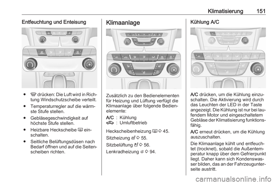 OPEL ASTRA K 2016.5 Betriebsanleitung (in German) Klimatisierung151Entfeuchtung und Enteisung
●V drücken: Die Luft wird in Rich‐
tung Windschutzscheibe verteilt.
● Temperaturregler auf die wärm‐ ste Stufe stellen.
● Gebläsegeschwindigkei OPEL ASTRA K 2016.5 Betriebsanleitung (in German) Klimatisierung151Entfeuchtung und Enteisung
●V drücken: Die Luft wird in Rich‐
tung Windschutzscheibe verteilt.
● Temperaturregler auf die wärm‐ ste Stufe stellen.
● Gebläsegeschwindigkei