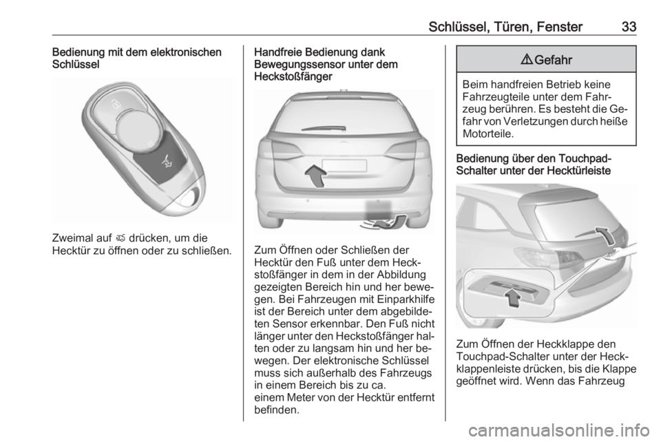 OPEL ASTRA K 2016.5 Betriebsanleitung (in German) Schlüssel, Türen, Fenster33Bedienung mit dem elektronischen
Schlüssel
Zweimal auf X drücken, um die
Hecktür zu öffnen oder zu schließen.
Handfreie Bedienung dank
Bewegungssensor unter dem
Heck OPEL ASTRA K 2016.5 Betriebsanleitung (in German) Schlüssel, Türen, Fenster33Bedienung mit dem elektronischen
Schlüssel
Zweimal auf X drücken, um die
Hecktür zu öffnen oder zu schließen.
Handfreie Bedienung dank
Bewegungssensor unter dem
Heck