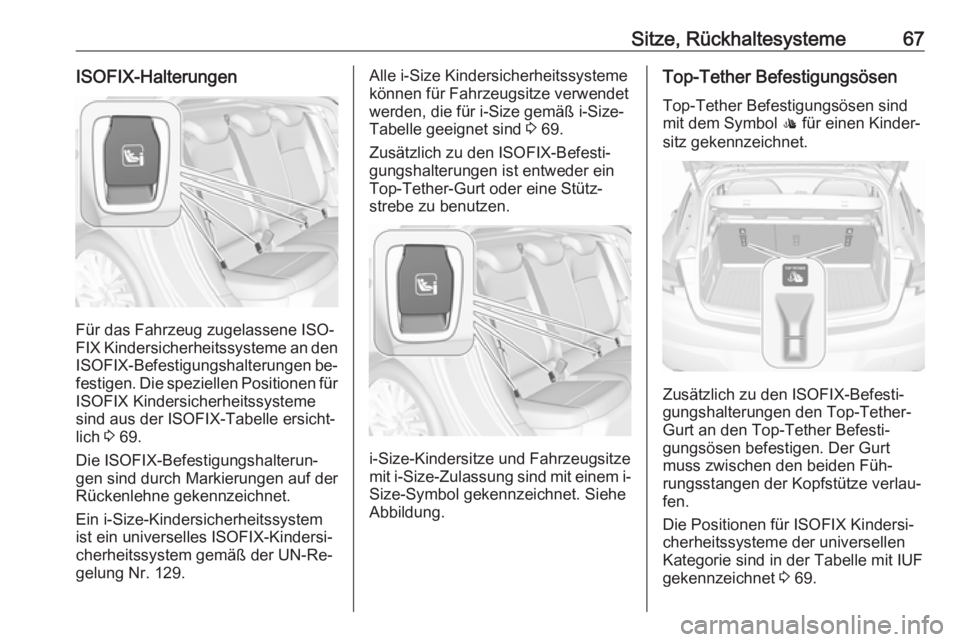 OPEL ASTRA K 2016.5 Betriebsanleitung (in German) Sitze, Rückhaltesysteme67ISOFIX-Halterungen
Für das Fahrzeug zugelassene ISO‐
FIX Kindersicherheitssysteme an den ISOFIX-Befestigungshalterungen be‐
festigen. Die speziellen Positionen für
ISOF OPEL ASTRA K 2016.5 Betriebsanleitung (in German) Sitze, Rückhaltesysteme67ISOFIX-Halterungen
Für das Fahrzeug zugelassene ISO‐
FIX Kindersicherheitssysteme an den ISOFIX-Befestigungshalterungen be‐
festigen. Die speziellen Positionen für
ISOF