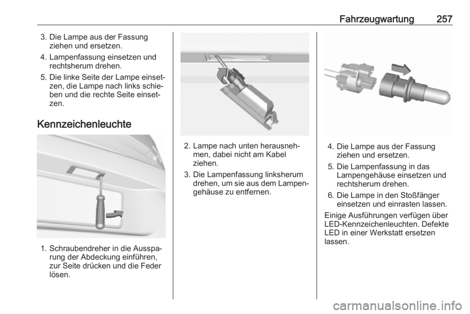 OPEL ASTRA K 2017  Betriebsanleitung (in German) Fahrzeugwartung2573. Die Lampe aus der Fassungziehen und ersetzen.
4. Lampenfassung einsetzen und rechtsherum drehen.
5. Die linke Seite der Lampe einset‐ zen, die Lampe nach links schie‐
ben und 