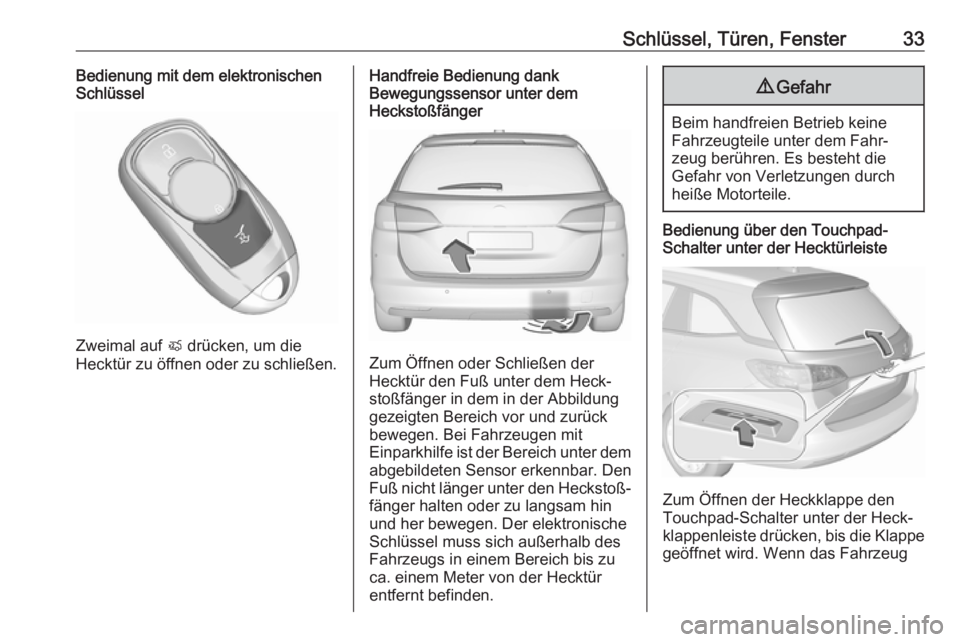 OPEL ASTRA K 2017  Betriebsanleitung (in German) Schlüssel, Türen, Fenster33Bedienung mit dem elektronischen
Schlüssel
Zweimal auf  X drücken, um die
Hecktür zu öffnen oder zu schließen.
Handfreie Bedienung dank
Bewegungssensor unter dem
Heck