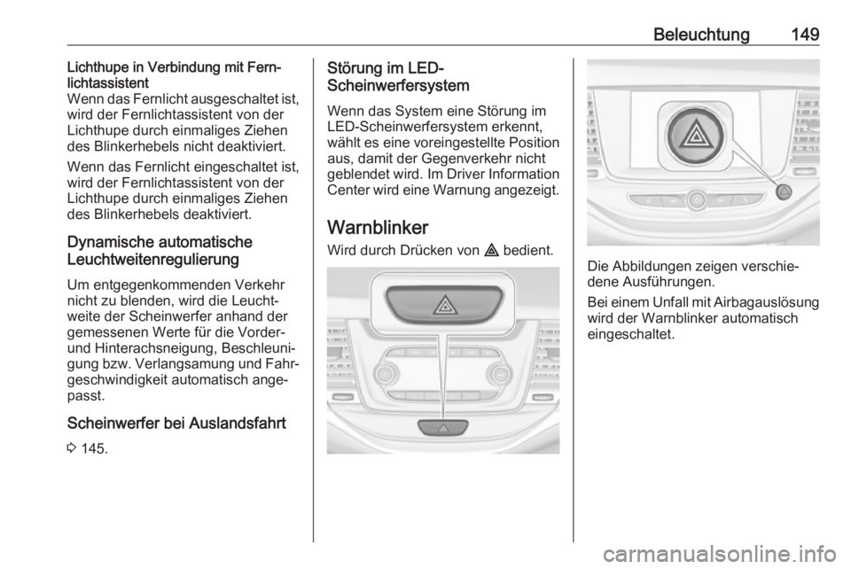 OPEL ASTRA K 2017.5 Betriebsanleitung (in German) Beleuchtung149Lichthupe in Verbindung mit Fern‐
lichtassistent
Wenn das Fernlicht ausgeschaltet ist,
wird der Fernlichtassistent von der
Lichthupe durch einmaliges Ziehen
des Blinkerhebels nicht dea OPEL ASTRA K 2017.5 Betriebsanleitung (in German) Beleuchtung149Lichthupe in Verbindung mit Fern‐
lichtassistent
Wenn das Fernlicht ausgeschaltet ist,
wird der Fernlichtassistent von der
Lichthupe durch einmaliges Ziehen
des Blinkerhebels nicht dea