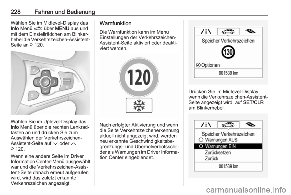 OPEL ASTRA K 2017.5  Betriebsanleitung (in German) 228Fahren und BedienungWählen Sie im Midlevel-Display das
Info  Menü  ? über  MENU  aus und
mit dem Einstellrädchen am Blinker‐
hebel die Verkehrszeichen-Assistent- Seite an  3 120.
Wählen Sie 