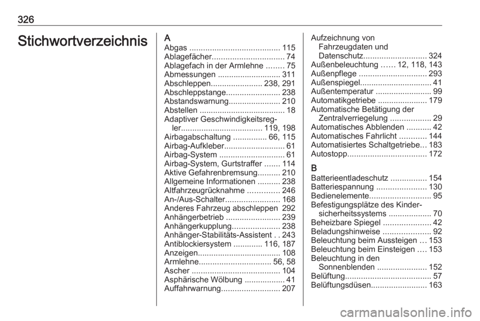 OPEL ASTRA K 2017.5 Betriebsanleitung (in German) 326StichwortverzeichnisAAbgas ........................................ 115
Ablagefächer ................................ 74
Ablagefach in der Armlehne ........75
Abmessungen ....................... OPEL ASTRA K 2017.5 Betriebsanleitung (in German) 326StichwortverzeichnisAAbgas ........................................ 115
Ablagefächer ................................ 74
Ablagefach in der Armlehne ........75
Abmessungen .......................