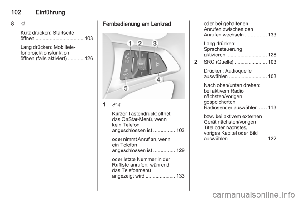 OPEL ASTRA K 2018  Infotainment-Handbuch (in German) 102Einführung8;
Kurz drücken: Startseite
öffnen .................................. 103
Lang drücken: Mobiltele‐
fonprojektionsfunktion
öffnen (falls aktiviert) ...........126Fernbedienung am Le