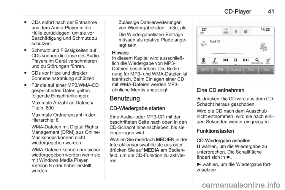 OPEL ASTRA K 2018  Infotainment-Handbuch (in German) CD-Player41● CDs sofort nach der Entnahmeaus dem Audio-Player in die
Hülle zurücklegen, um sie vor
Beschädigung und Schmutz zu
schützen.
● Schmutz und Flüssigkeiten auf CDs können die Linse 