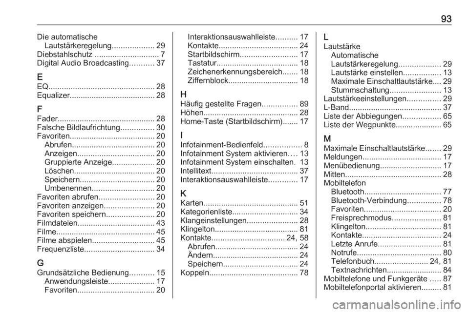 OPEL ASTRA K 2018  Infotainment-Handbuch (in German) 93Die automatischeLautstärkeregelung ...................29
Diebstahlschutz  ............................. 7
Digital Audio Broadcasting ...........37
E EQ .............................................