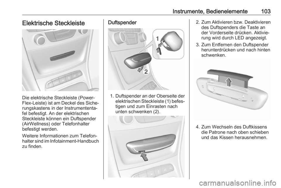 OPEL ASTRA K 2018  Betriebsanleitung (in German) Instrumente, Bedienelemente103Elektrische Steckleiste
Die elektrische Steckleiste (Power‐
Flex-Leiste) ist am Deckel des Siche‐
rungskastens in der Instrumententa‐
fel befestigt. An der elektris