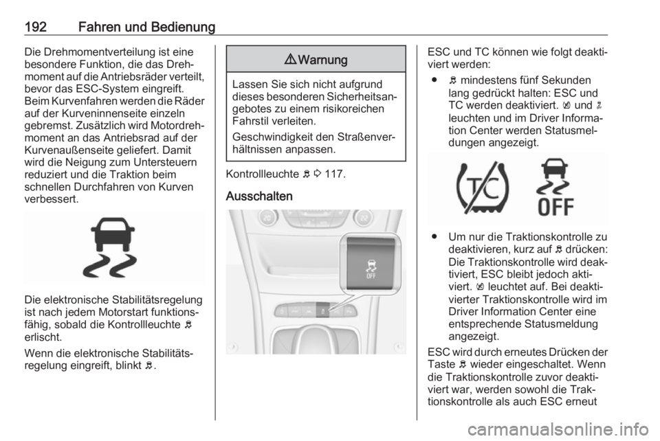 OPEL ASTRA K 2018  Betriebsanleitung (in German) 192Fahren und BedienungDie Drehmomentverteilung ist einebesondere Funktion, die das Dreh‐
moment auf die Antriebsräder verteilt, bevor das ESC-System eingreift.
Beim Kurvenfahren werden die Räder
