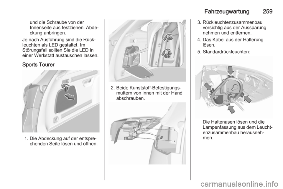 OPEL ASTRA K 2018  Betriebsanleitung (in German) Fahrzeugwartung259und die Schraube von der
Innenseite aus festziehen. Abde‐
ckung anbringen.
Je nach Ausführung sind die Rück‐
leuchten als LED gestaltet. Im
Störungsfall sollten Sie die LED in