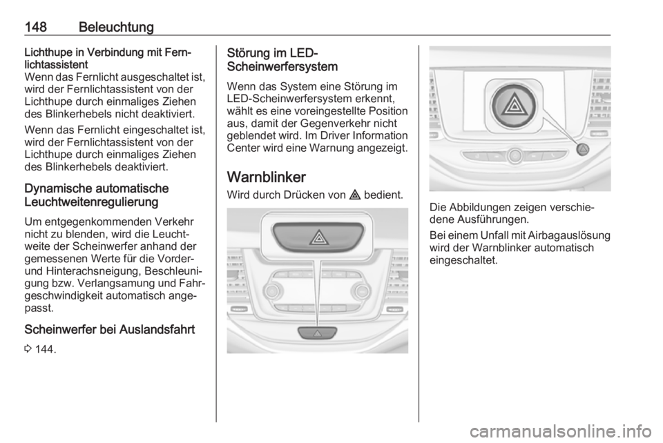 OPEL ASTRA K 2018.5  Betriebsanleitung (in German) 148BeleuchtungLichthupe in Verbindung mit Fern‐
lichtassistent
Wenn das Fernlicht ausgeschaltet ist,
wird der Fernlichtassistent von der
Lichthupe durch einmaliges Ziehen
des Blinkerhebels nicht dea