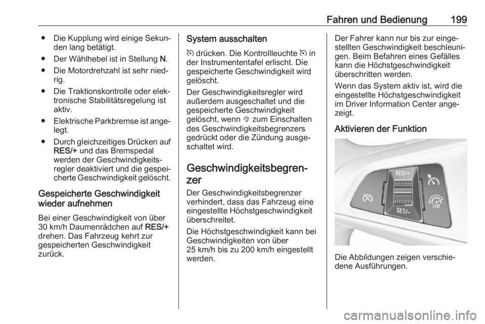 OPEL ASTRA K 2018.5  Betriebsanleitung (in German) Fahren und Bedienung199●Die Kupplung wird einige Sekun‐
den lang betätigt.
● Der Wählhebel ist in Stellung  N.
● Die Motordrehzahl ist sehr nied‐ rig.
● Die Traktionskontrolle oder elek