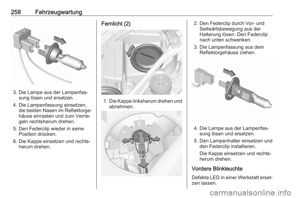 OPEL ASTRA K 2018.5  Betriebsanleitung (in German) 258Fahrzeugwartung
3. Die Lampe aus der Lampenfas‐sung lösen und ersetzen.
4. Die Lampenfassung einsetzen, die beiden Nasen im Reflektorge‐
häuse einrasten und zum Verrie‐
geln rechtsherum dre