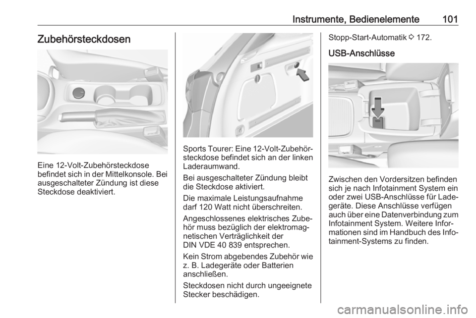 OPEL ASTRA K 2018.75  Betriebsanleitung (in German) Instrumente, Bedienelemente101Zubehörsteckdosen
Eine 12-Volt-Zubehörsteckdose
befindet sich in der Mittelkonsole. Bei ausgeschalteter Zündung ist diese
Steckdose deaktiviert.
Sports Tourer: Eine  1