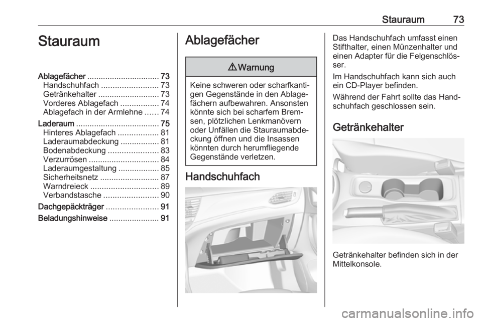 OPEL ASTRA K 2019  Betriebsanleitung (in German) Stauraum73StauraumAblagefächer................................ 73
Handschuhfach ......................... 73
Getränkehalter ........................... 73
Vorderes Ablagefach .................74
Abl