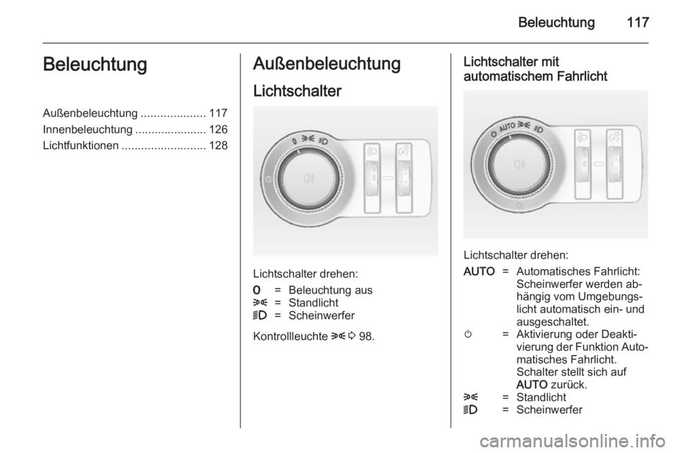 OPEL CASCADA 2014  Betriebsanleitung (in German) Beleuchtung117BeleuchtungAußenbeleuchtung....................117
Innenbeleuchtung ......................126
Lichtfunktionen .......................... 128Außenbeleuchtung
Lichtschalter
Lichtschalter