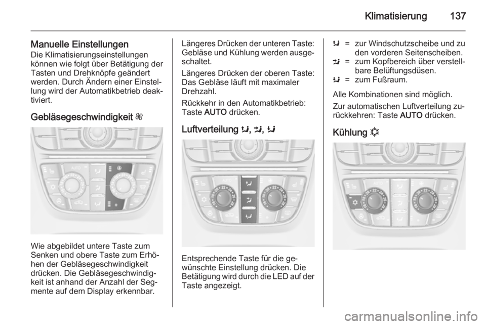 OPEL CASCADA 2014  Betriebsanleitung (in German) Klimatisierung137
Manuelle EinstellungenDie Klimatisierungseinstellungen
können wie folgt über Betätigung der
Tasten und Drehknöpfe geändert
werden. Durch Ändern einer Einstel‐
lung wird der A