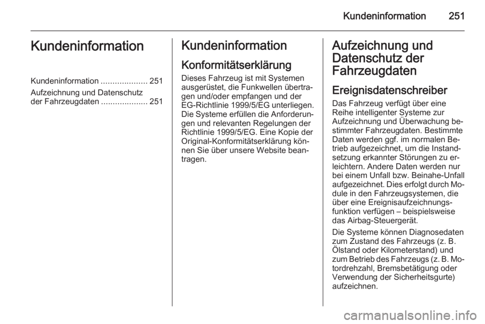 OPEL CASCADA 2014  Betriebsanleitung (in German) Kundeninformation251KundeninformationKundeninformation....................251
Aufzeichnung und Datenschutz
der Fahrzeugdaten ....................251Kundeninformation
Konformitätserklärung
Dieses Fah