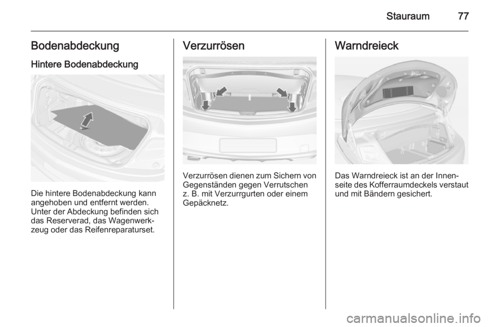 OPEL CASCADA 2014  Betriebsanleitung (in German) Stauraum77BodenabdeckungHintere Bodenabdeckung
Die hintere Bodenabdeckung kann
angehoben und entfernt werden.
Unter der Abdeckung befinden sich
das Reserverad, das Wagenwerk‐
zeug oder das Reifenrep