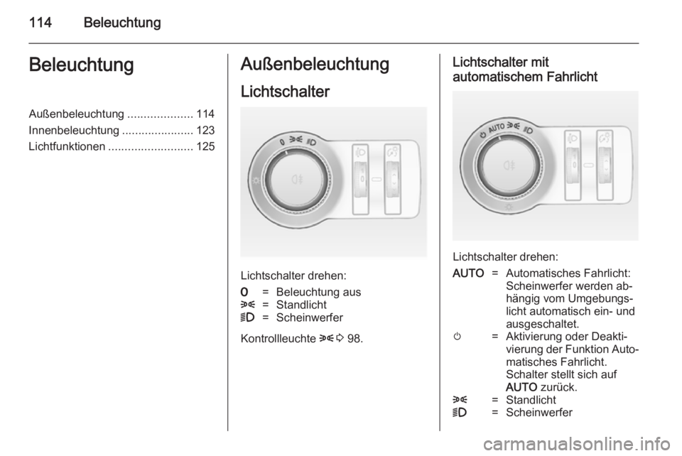 OPEL CASCADA 2014.5  Betriebsanleitung (in German) 114BeleuchtungBeleuchtungAußenbeleuchtung....................114
Innenbeleuchtung ......................123
Lichtfunktionen .......................... 125Außenbeleuchtung
Lichtschalter
Lichtschalter