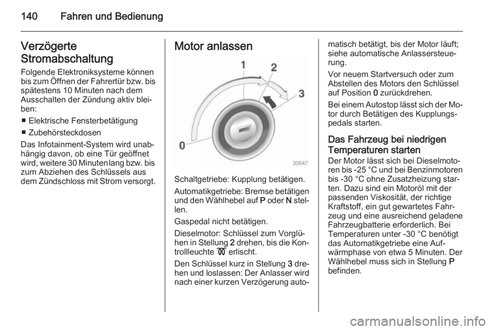 OPEL CASCADA 2014.5 Betriebsanleitung (in German) 140Fahren und BedienungVerzögerte
Stromabschaltung Folgende Elektroniksysteme können
bis zum Öffnen der Fahrertür bzw. bis
spätestens 10 Minuten nach dem
Ausschalten der Zündung aktiv blei‐
be OPEL CASCADA 2014.5 Betriebsanleitung (in German) 140Fahren und BedienungVerzögerte
Stromabschaltung Folgende Elektroniksysteme können
bis zum Öffnen der Fahrertür bzw. bis
spätestens 10 Minuten nach dem
Ausschalten der Zündung aktiv blei‐
be