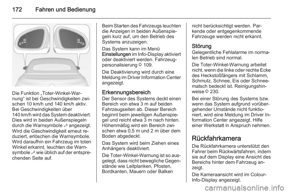 OPEL CASCADA 2014.5 Betriebsanleitung (in German) 172Fahren und Bedienung
Die Funktion „Toter-Winkel-War‐
nung“ ist bei Geschwindigkeiten zwi‐
schen 10 km/h und 140 km/h aktiv.
Bei Geschwindigkeiten über
140 km/h wird das System deaktiviert. OPEL CASCADA 2014.5 Betriebsanleitung (in German) 172Fahren und Bedienung
Die Funktion „Toter-Winkel-War‐
nung“ ist bei Geschwindigkeiten zwi‐
schen 10 km/h und 140 km/h aktiv.
Bei Geschwindigkeiten über
140 km/h wird das System deaktiviert.
