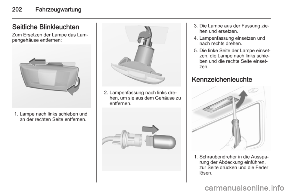 OPEL CASCADA 2014.5  Betriebsanleitung (in German) 202FahrzeugwartungSeitliche Blinkleuchten
Zum Ersetzen der Lampe das Lam‐
pengehäuse entfernen:
1. Lampe nach links schieben und an der rechten Seite entfernen.
2. Lampenfassung nach links dre‐he