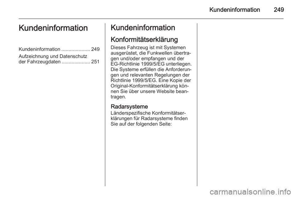 OPEL CASCADA 2014.5  Betriebsanleitung (in German) Kundeninformation249KundeninformationKundeninformation....................249
Aufzeichnung und Datenschutz
der Fahrzeugdaten ....................251Kundeninformation
Konformitätserklärung
Dieses Fah