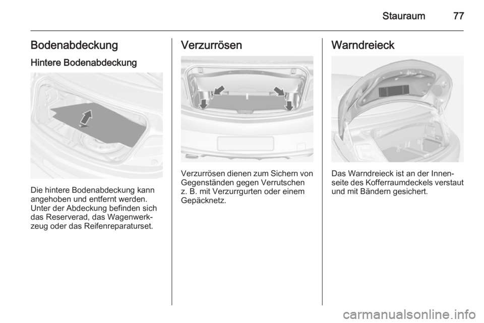 OPEL CASCADA 2014.5  Betriebsanleitung (in German) Stauraum77BodenabdeckungHintere Bodenabdeckung
Die hintere Bodenabdeckung kann
angehoben und entfernt werden.
Unter der Abdeckung befinden sich
das Reserverad, das Wagenwerk‐
zeug oder das Reifenrep